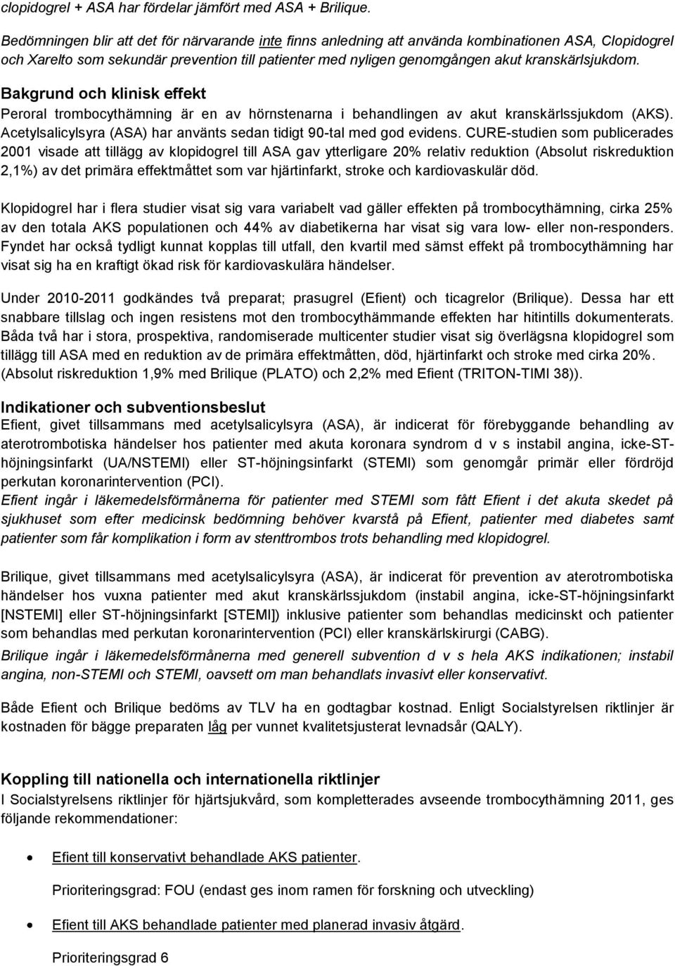 kranskärlsjukdom. Bakgrund och klinisk effekt Peroral trombocythämning är en av hörnstenarna i behandlingen av akut kranskärlssjukdom (AKS).