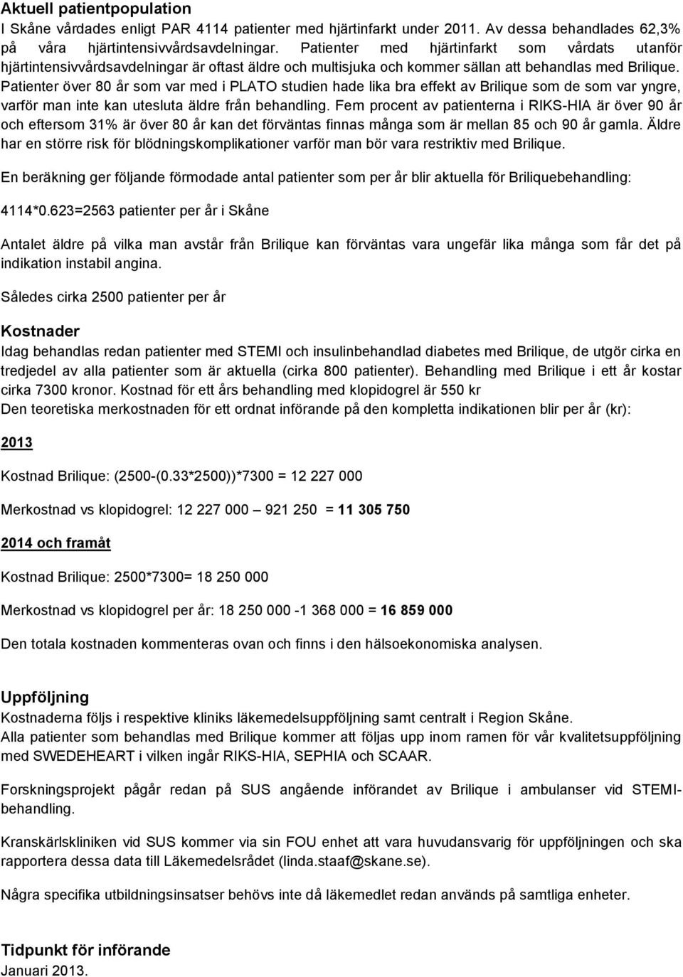 Patienter över 80 år som var med i PLATO studien hade lika bra effekt av Brilique som de som var yngre, varför man inte kan utesluta äldre från behandling.