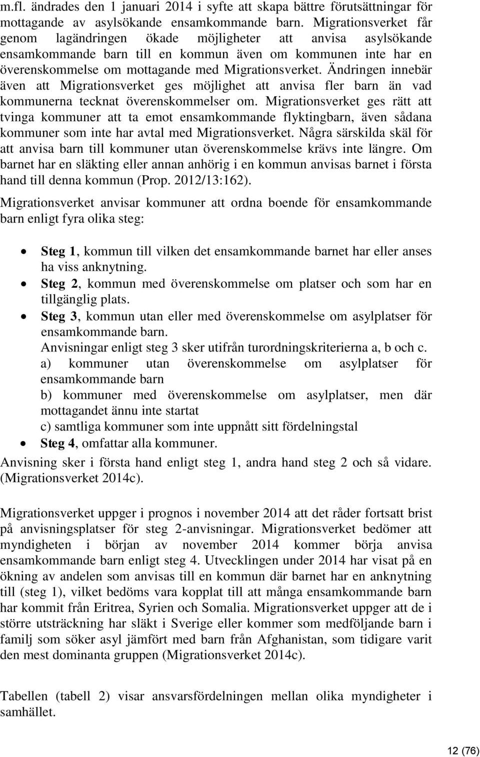 Ändringen innebär även att Migrationsverket ges möjlighet att anvisa fler barn än vad kommunerna tecknat överenskommelser om.