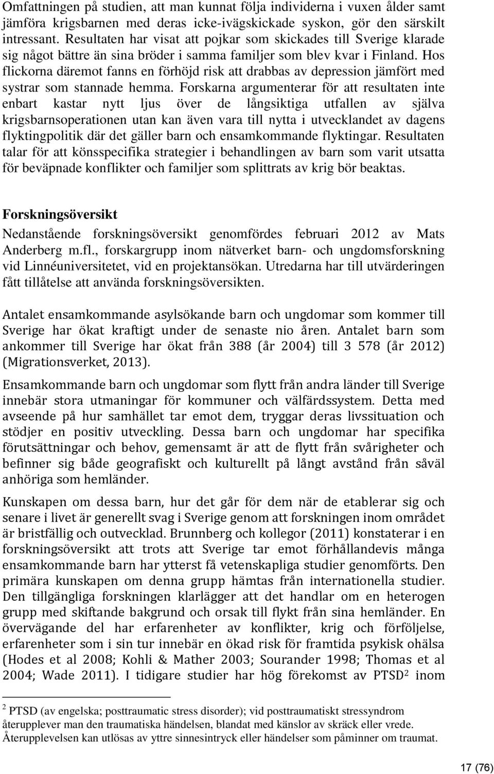 Hos flickorna däremot fanns en förhöjd risk att drabbas av depression jämfört med systrar som stannade hemma.