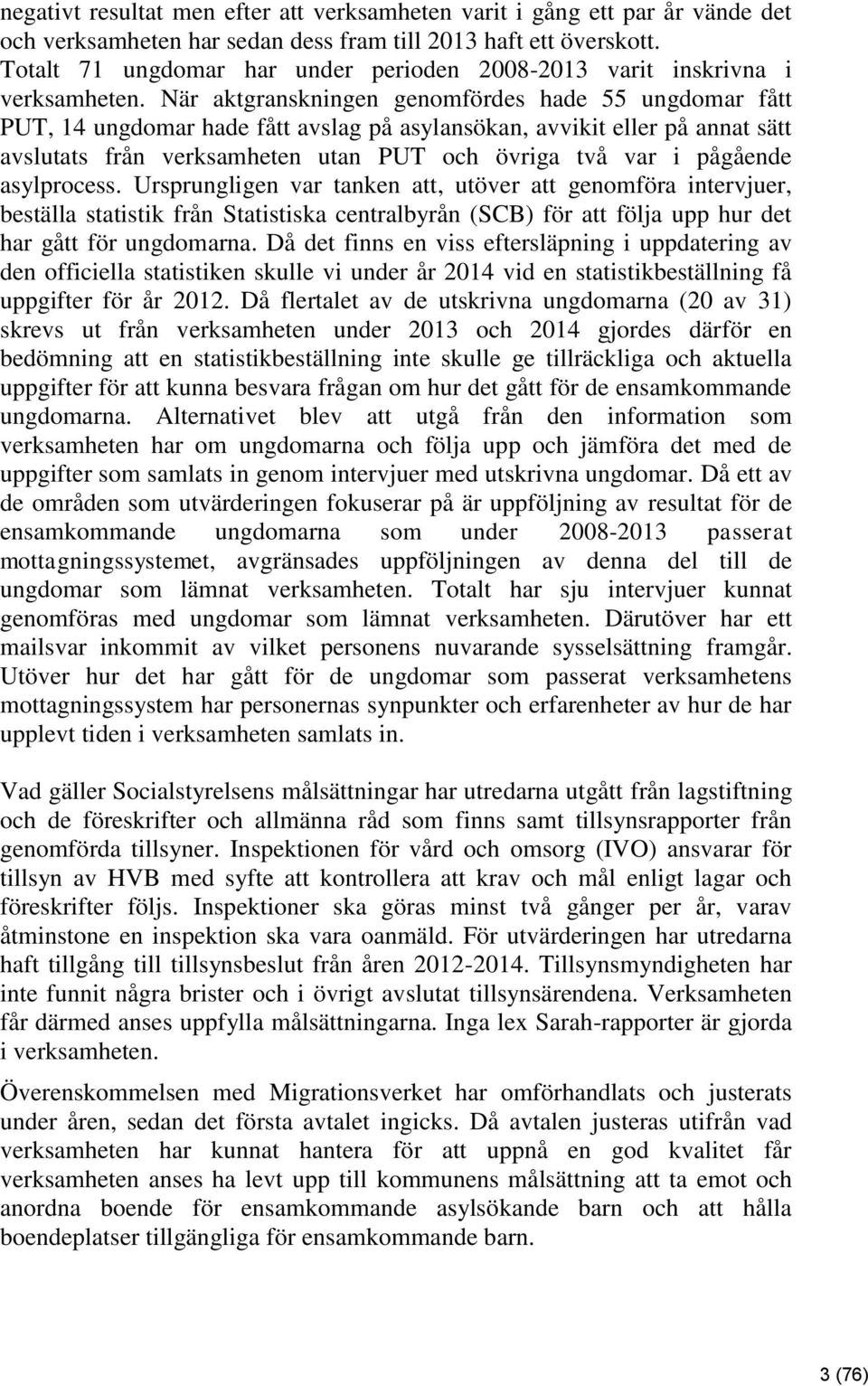 När aktgranskningen genomfördes hade 55 ungdomar fått PUT, 14 ungdomar hade fått avslag på asylansökan, avvikit eller på annat sätt avslutats från verksamheten utan PUT och övriga två var i pågående