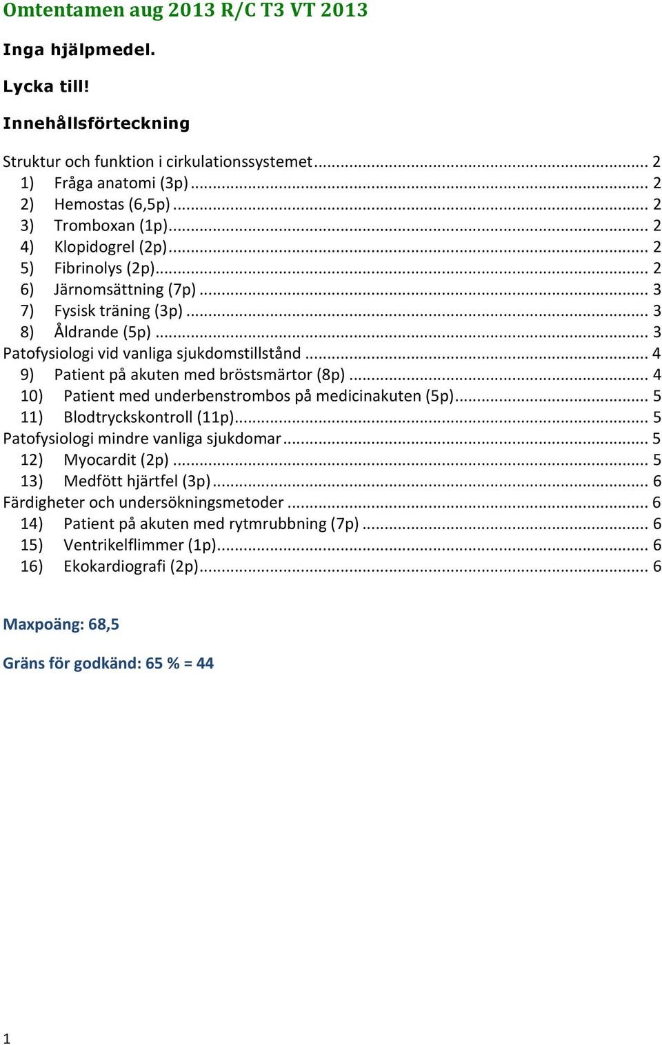 .. 4 9) Patient på akuten med bröstsmärtor (8p)... 4 10) Patient med underbenstrombos på medicinakuten (5p)... 5 11) Blodtryckskontroll (11p)... 5 Patofysiologi mindre vanliga sjukdomar.