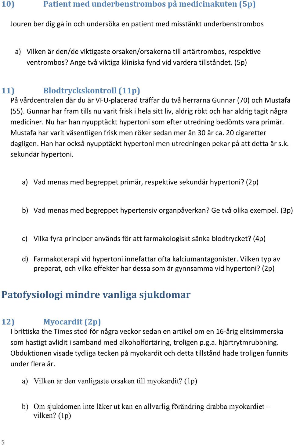 (5p) 11) Blodtryckskontroll (11p) På vårdcentralen där du är VFU- placerad träffar du två herrarna Gunnar (70) och Mustafa (55).