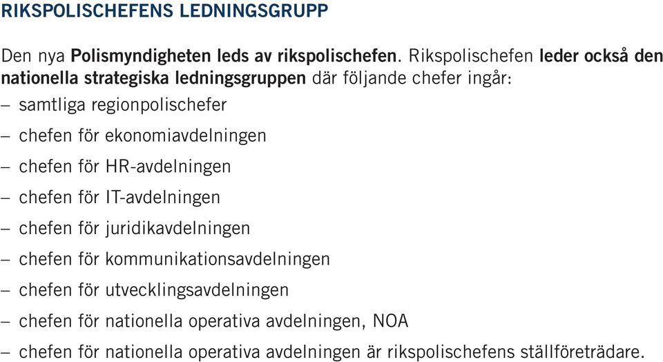 chefen för ekonomiavdelningen chefen för HR-avdelningen chefen för IT-avdelningen chefen för juridikavdelningen chefen för