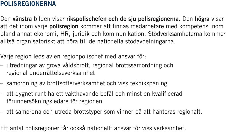 Stödverksamheterna kommer alltså organisatoriskt att höra till de nationella stödavdelningarna.