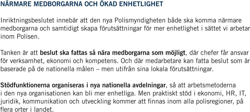 Och där medarbetare kan fatta beslut som är baserade på de nationella målen men utifrån sina lokala förutsättningar.