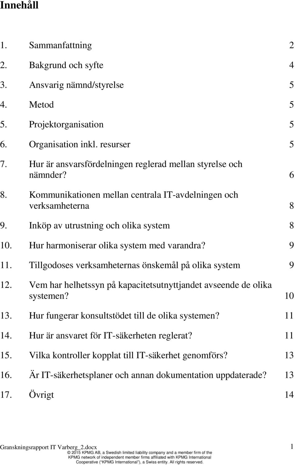 Hur harmoniserar olika system med varandra? 9 11. Tillgodoses verksamheternas önskemål på olika system 9 12. Vem har helhetssyn på kapacitetsutnyttjandet avseende de olika systemen? 10 13.