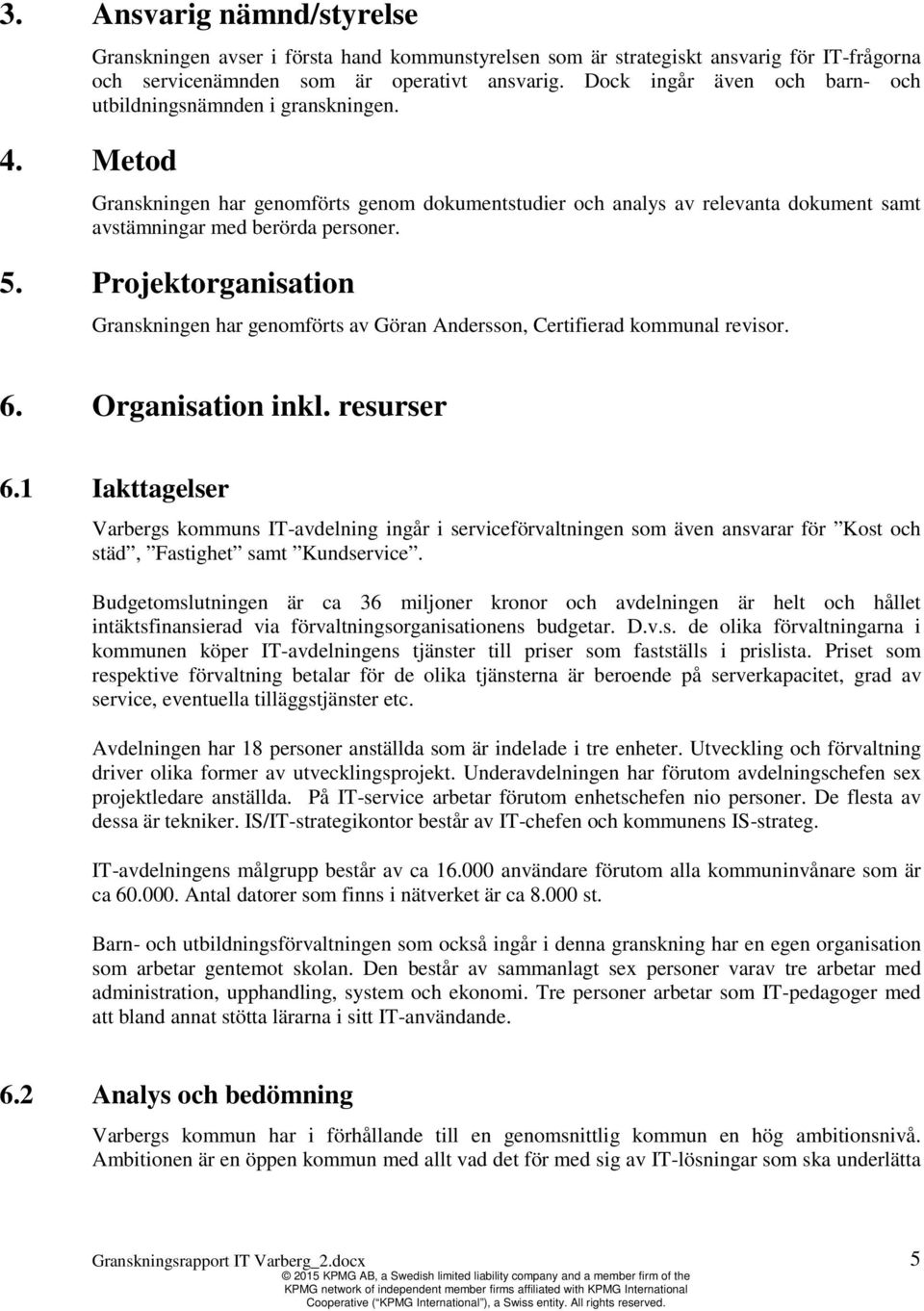 Projektorganisation Granskningen har genomförts av Göran Andersson, Certifierad kommunal revisor. 6. Organisation inkl. resurser 6.
