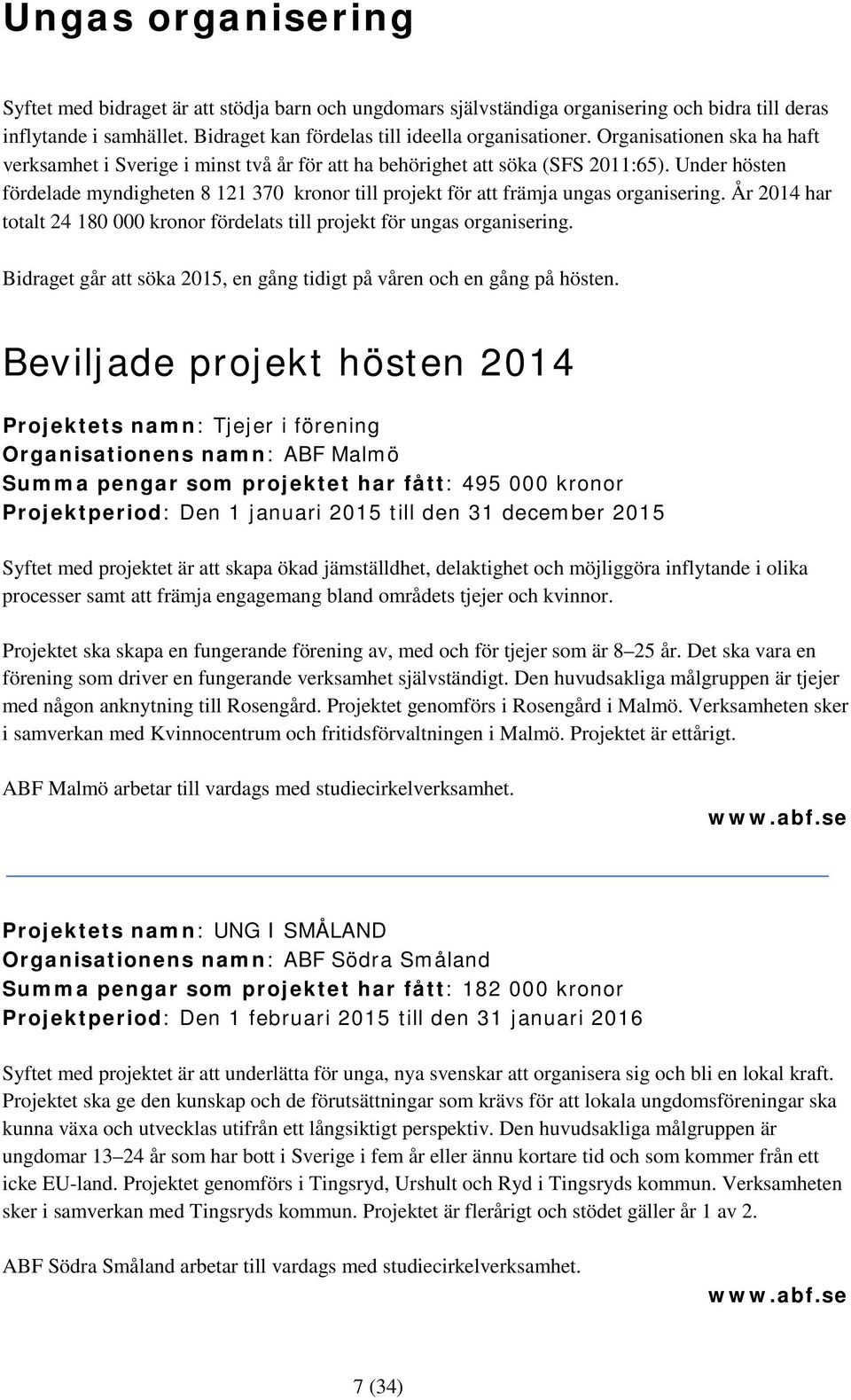 Under hösten fördelade myndigheten 8 121 370 kronor till projekt för att främja ungas organisering. År 2014 har totalt 24 180 000 kronor fördelats till projekt för ungas organisering.