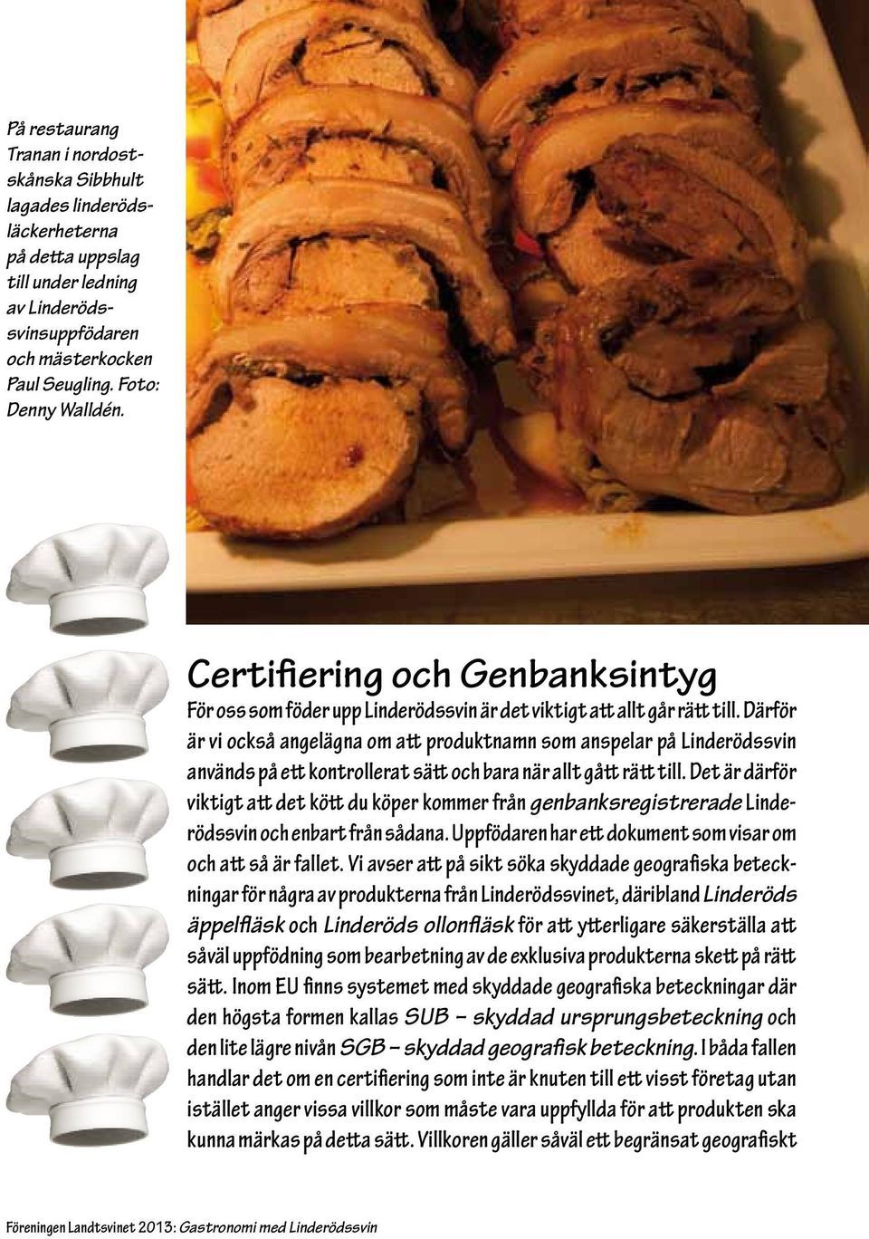 Därför är vi också angelägna om att produktnamn som anspelar på Linderödssvin används på ett kontrollerat sätt och bara när allt gått rätt till.