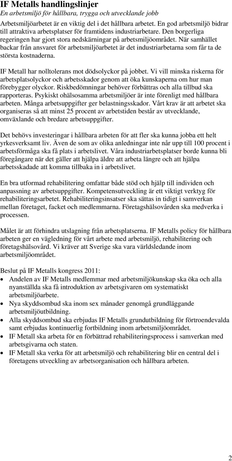 När samhället backar från ansvaret för arbetsmiljöarbetet är det industriarbetarna som får ta de största kostnaderna. IF Metall har nolltolerans mot dödsolyckor på jobbet.