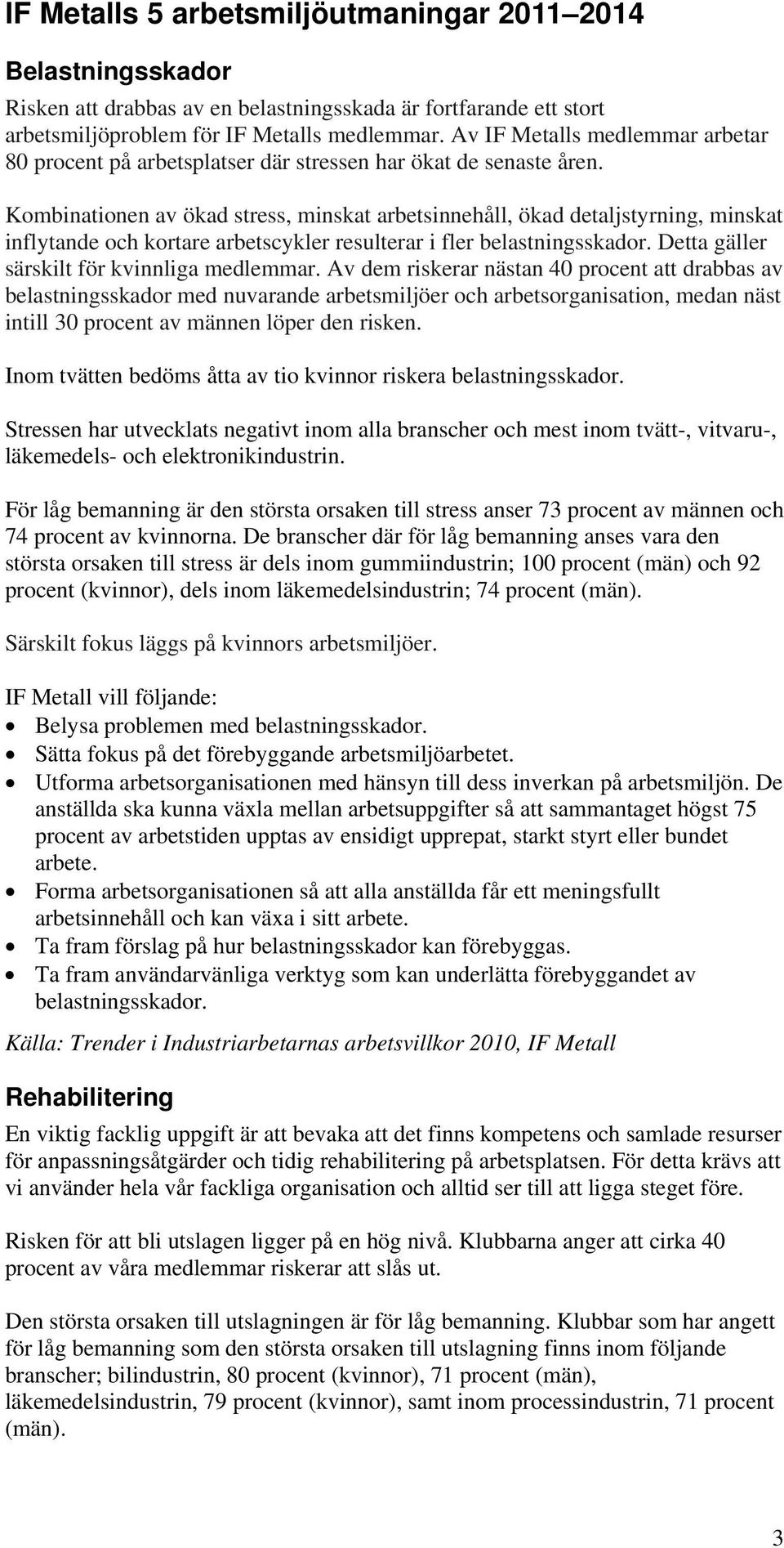 Kombinationen av ökad stress, minskat arbetsinnehåll, ökad detaljstyrning, minskat inflytande och kortare arbetscykler resulterar i fler belastningsskador.