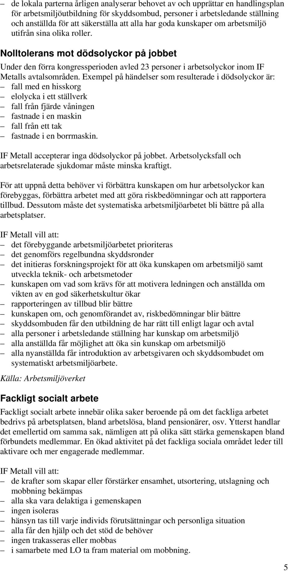 Nolltolerans mot dödsolyckor på jobbet Under den förra kongressperioden avled 23 personer i arbetsolyckor inom IF Metalls avtalsområden.