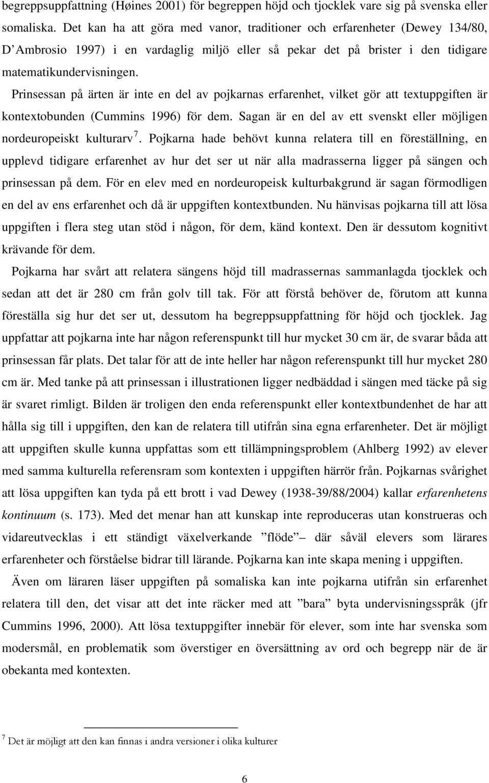 Prinsessan på ärten är inte en del av pojkarnas erfarenhet, vilket gör att textuppgiften är kontextobunden (Cummins 1996) för dem.