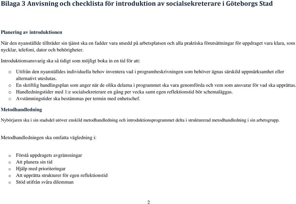 Introduktionsansvarig ska så tidigt som möjligt boka in en tid för att: o Utifrån den nyanställdes individuella behov inventera vad i programbeskrivningen som behöver ägnas särskild uppmärksamhet