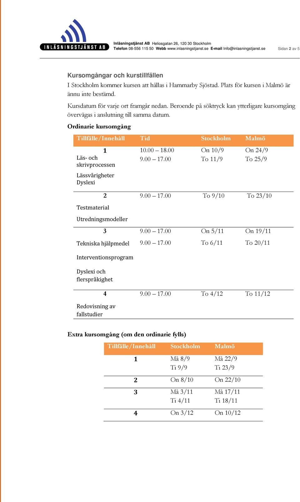 Ordinarie kursomgång Tillfälle/Innehåll Tid Stockholm Malmö 1 Läs- och skrivprocessen Lässvårigheter Dyslexi 10.00 18.