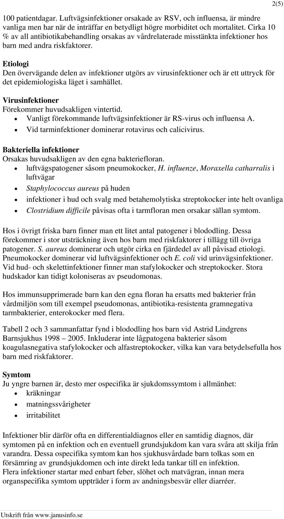 Etiologi Den övervägande delen av infektioner utgörs av virusinfektioner och är ett uttryck för det epidemiologiska läget i samhället. Virusinfektioner Förekommer huvudsakligen vintertid.