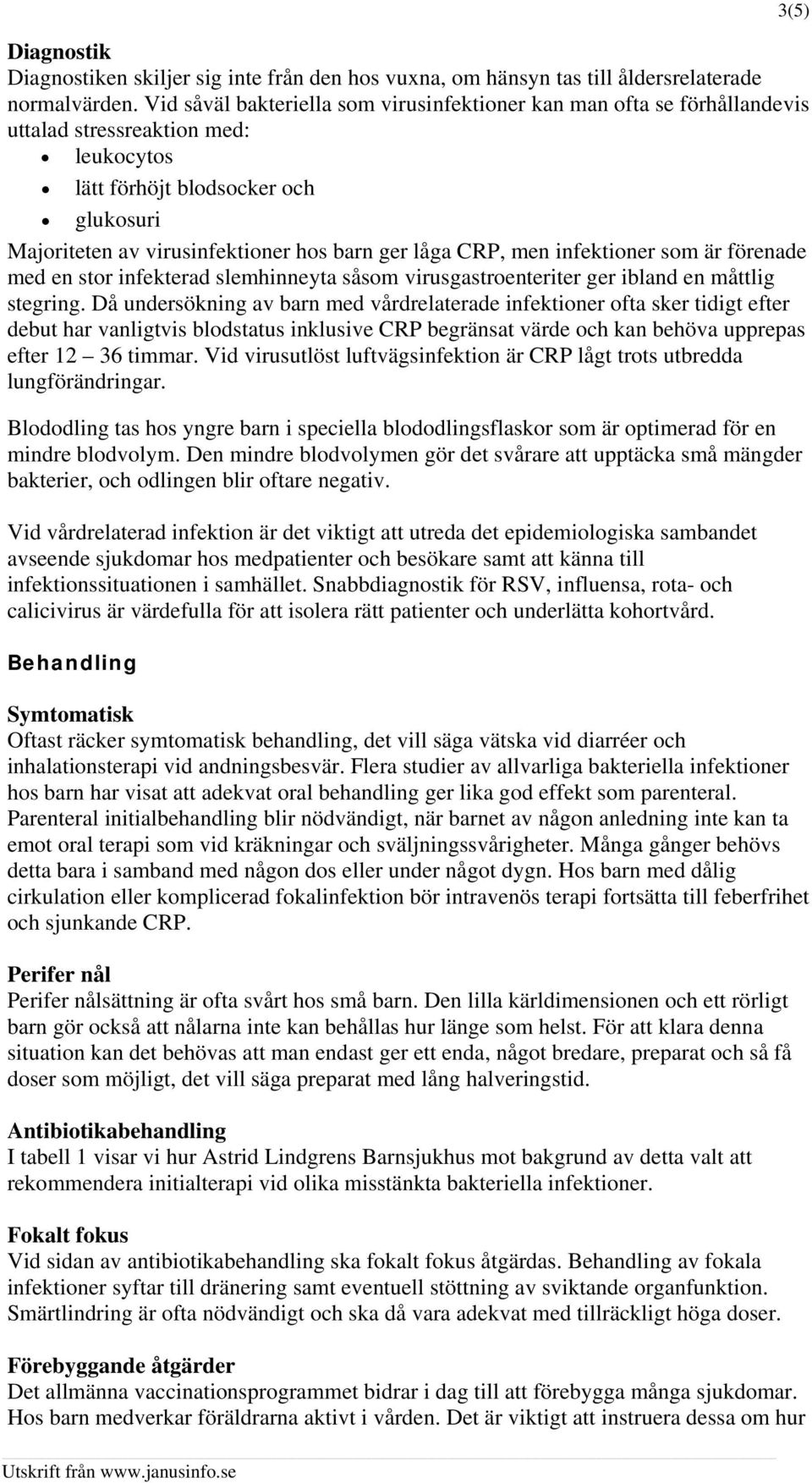 låga CRP, men infektioner som är förenade med en stor infekterad slemhinneyta såsom virusgastroenteriter ger ibland en måttlig stegring.