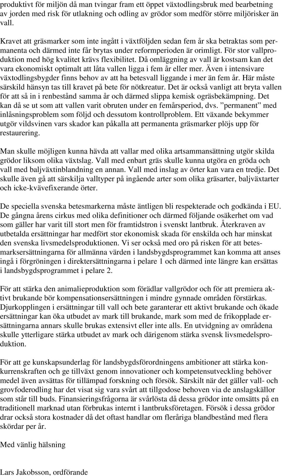 För stor vallproduktion med hög kvalitet krävs flexibilitet. Då omläggning av vall är kostsam kan det vara ekonomiskt optimalt att låta vallen ligga i fem år eller mer.
