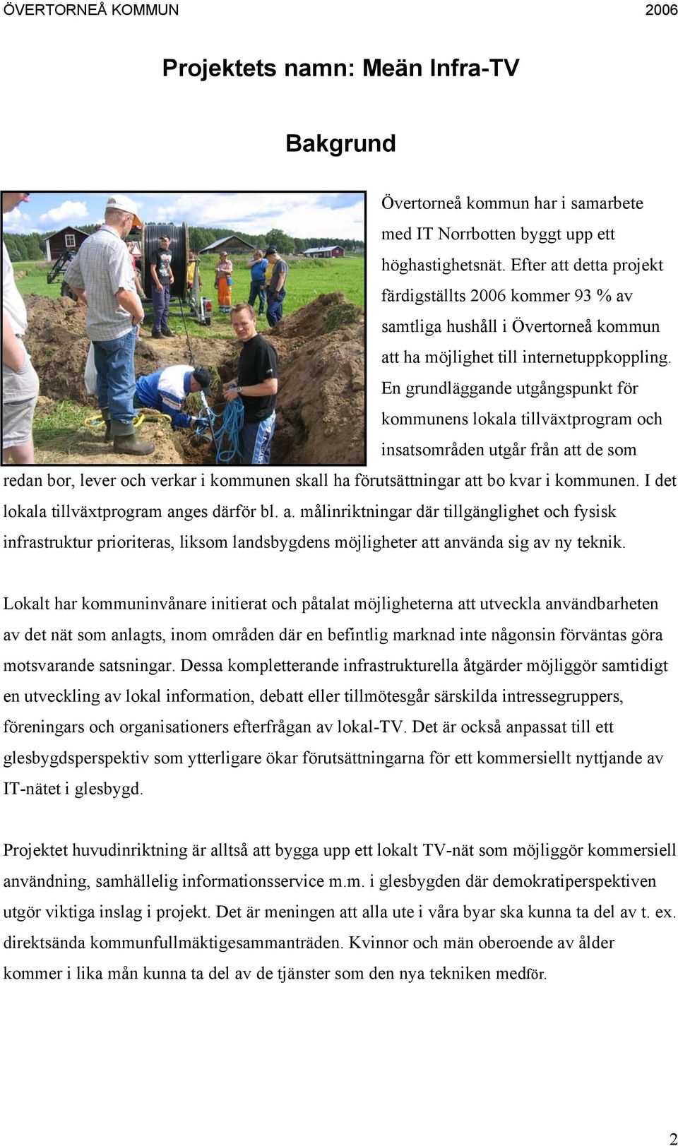 En grundläggande utgångspunkt för kommunens lokala tillväxtprogram och insatsområden utgår från att de som redan bor, lever och verkar i kommunen skall ha förutsättningar att bo kvar i kommunen.
