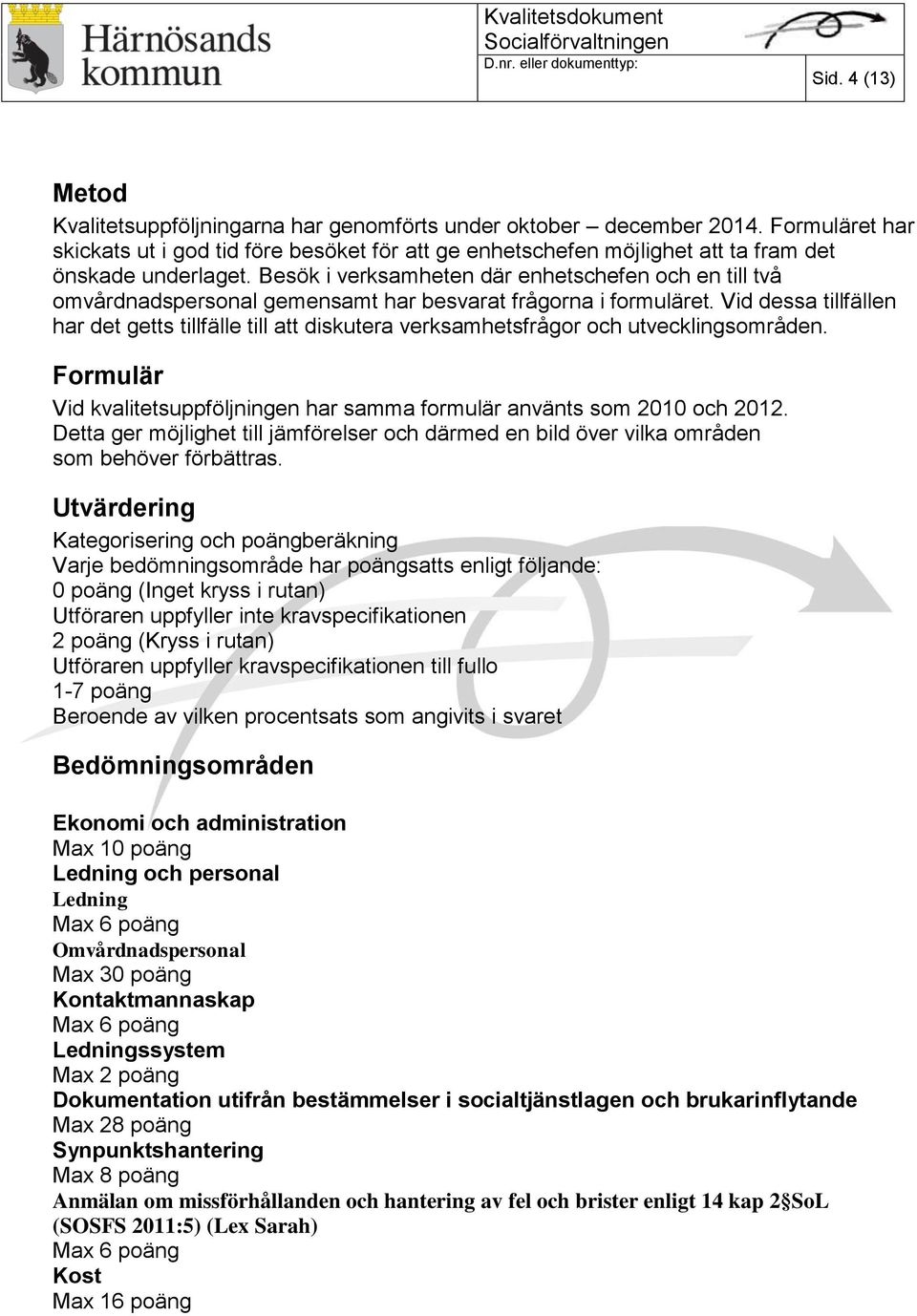 Besök i verksamheten där enhetschefen och en till två omvårdnadspersonal gemensamt har besvarat frågorna i formuläret.