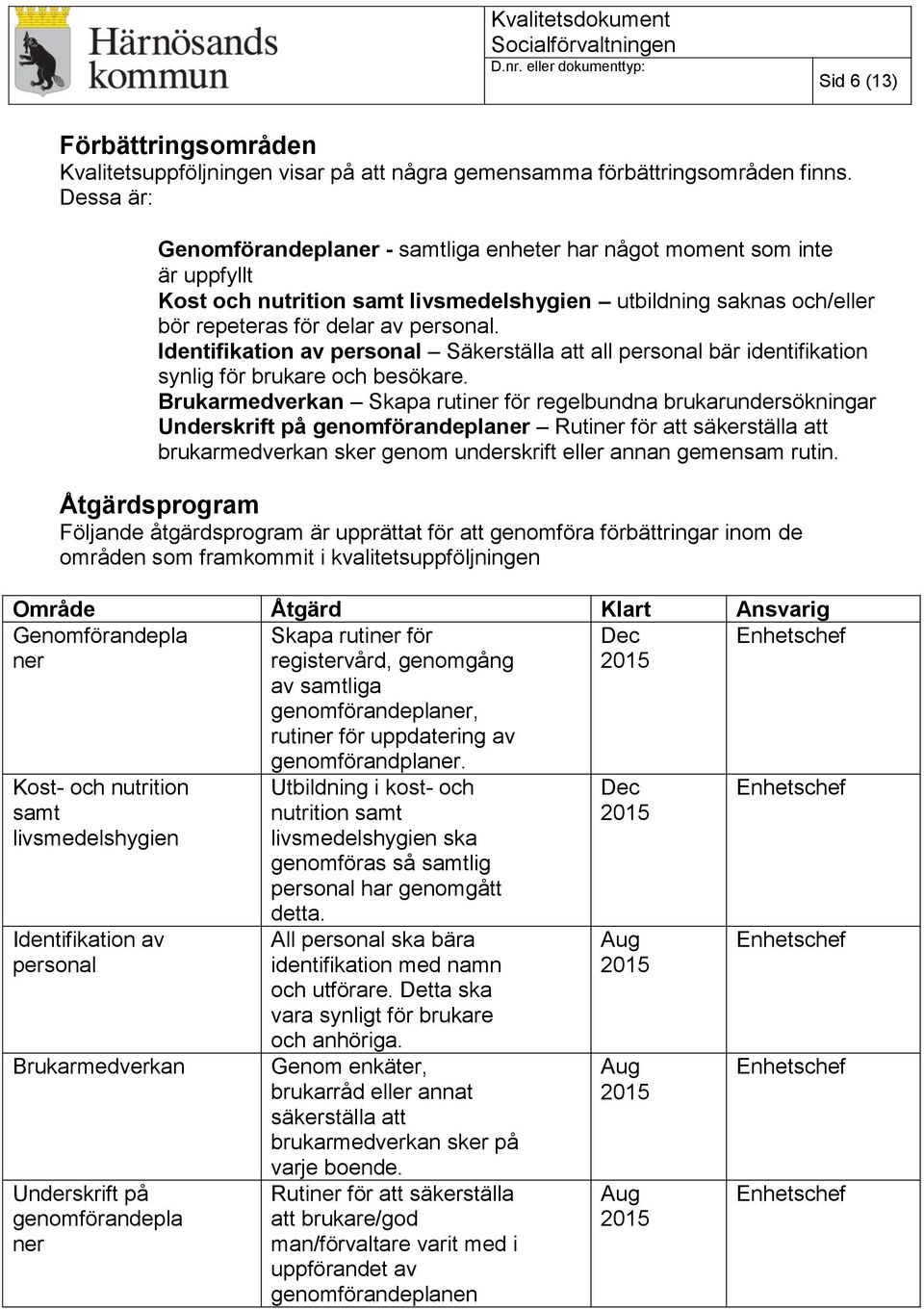 Identifikation av personal Säkerställa att all personal bär identifikation synlig för brukare och besökare.