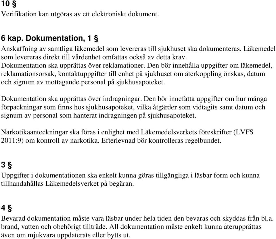 Den bör innehålla uppgifter om läkemedel, reklamationsorsak, kontaktuppgifter till enhet på sjukhuset om återkoppling önskas, datum och signum av mottagande personal på sjukhusapoteket.