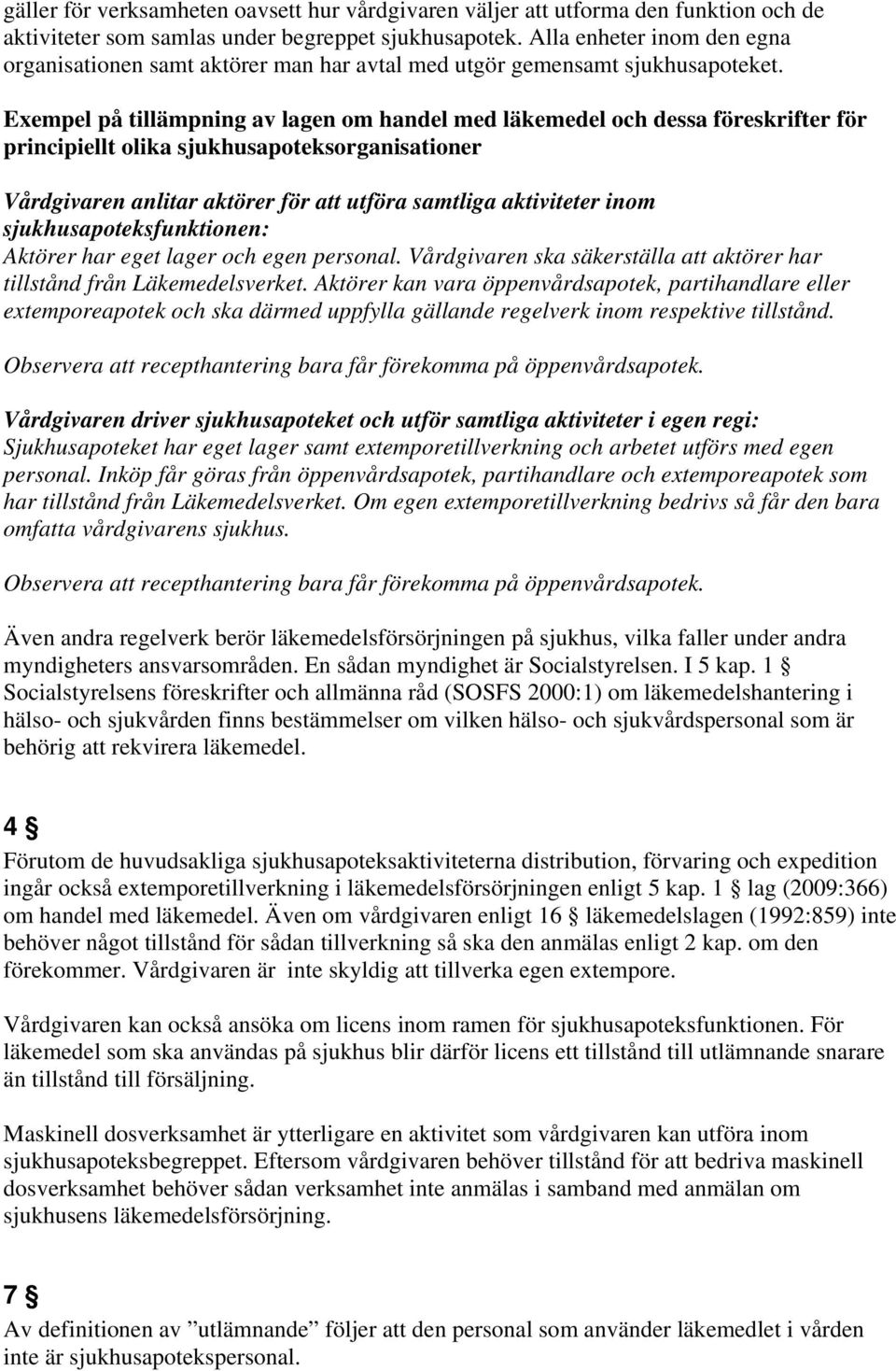 Exempel på tillämpning av lagen om handel med läkemedel och dessa föreskrifter för principiellt olika sjukhusapoteksorganisationer Vårdgivaren anlitar aktörer för att utföra samtliga aktiviteter inom