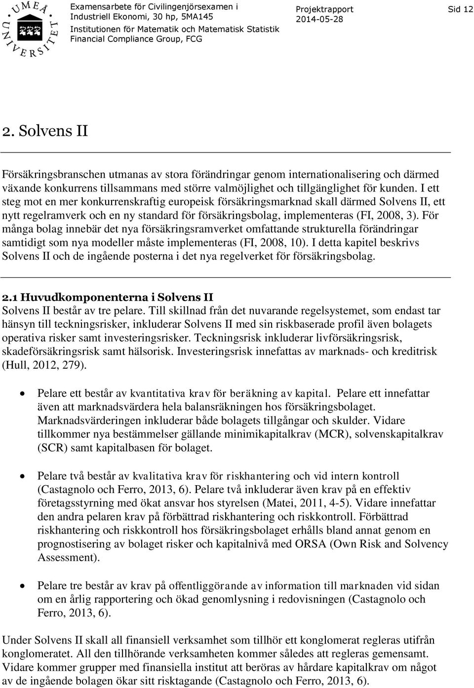 För många bolag innebär det nya försäkringsramverket omfattande strukturella förändringar samtidigt som nya modeller måste implementeras (FI, 2008, 10).