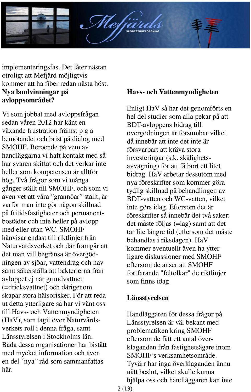 Beroende på vem av handläggarna vi haft kontakt med så har svaren skiftat och det verkar inte heller som kompetensen är alltför hög.