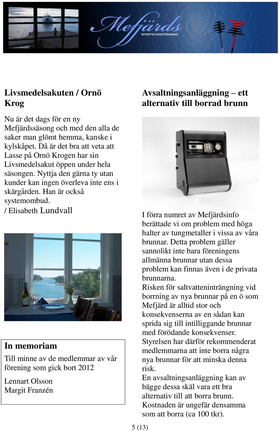 / Elisabeth Lundvall In memoriam Till minne av de medlemmar av vår förening som gick bort 2012 Lennart Olsson Margit Franzén 5 (13) Avsaltningsanläggning ett alternativ till borrad brunn I förra