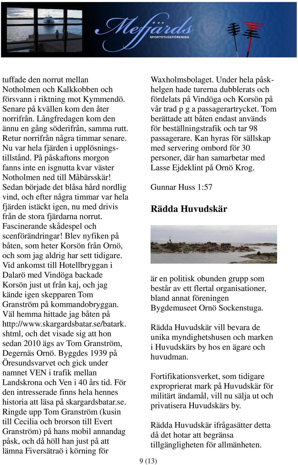 Sedan började det blåsa hård nordlig vind, och efter några timmar var hela fjärden istäckt igen, nu med drivis från de stora fjärdarna norrut. Fascinerande skådespel och scenförändringar!