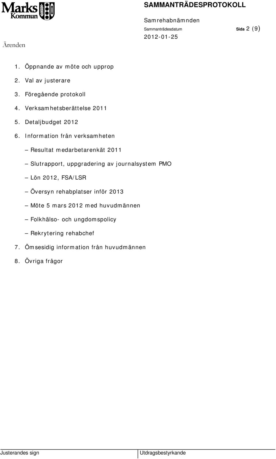 Information från verksamheten Resultat medarbetarenkät 2011 Slutrapport, uppgradering av journalsystem PMO Lön 2012,