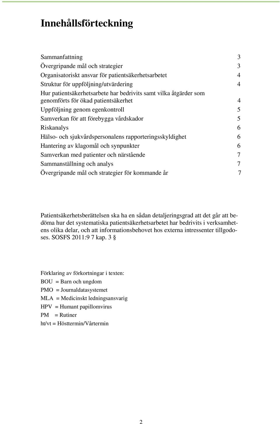 rapporteringsskyldighet 6 Hantering av klagomål och synpunkter 6 Samverkan med patienter och närstående 7 Sammanställning och analys 7 Övergripande mål och strategier för kommande år 7