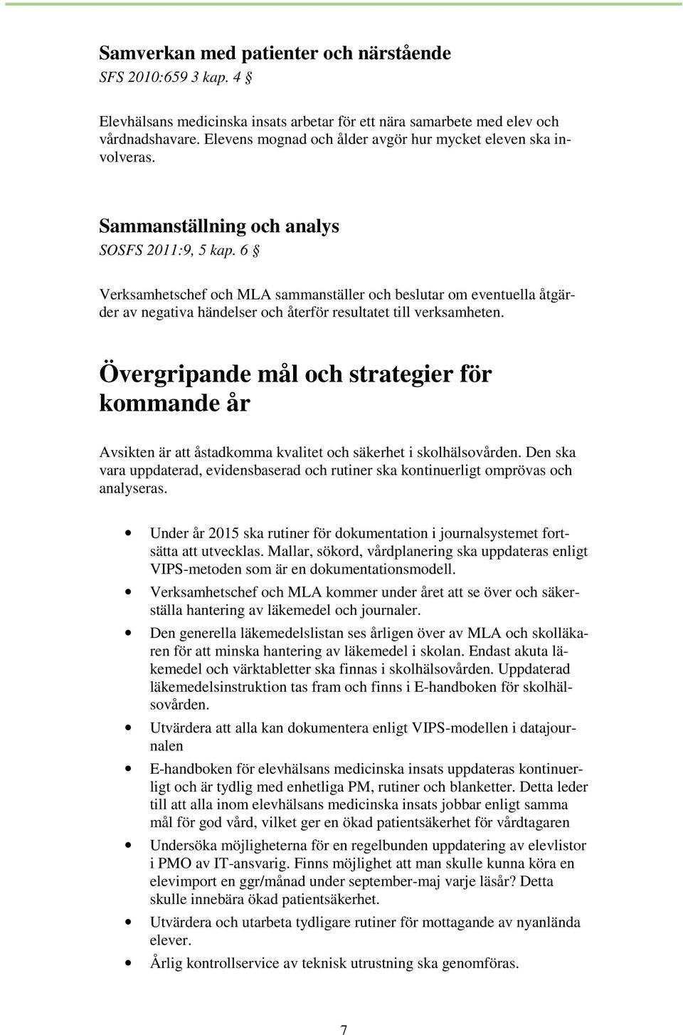 6 Verksamhetschef och MLA sammanställer och beslutar om eventuella åtgärder av negativa händelser och återför resultatet till verksamheten.