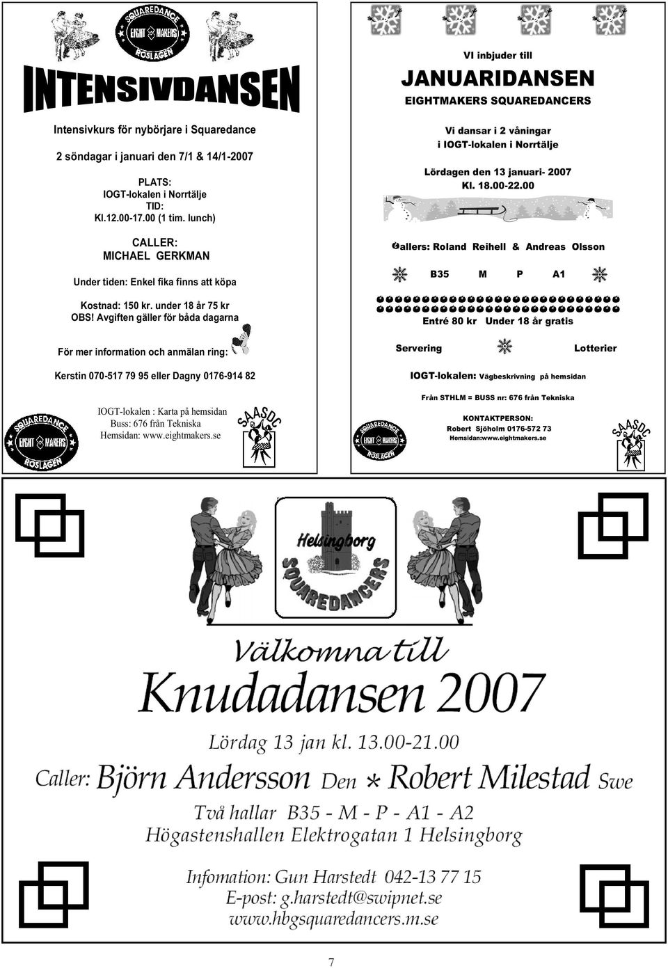 Avgiften gäller för båda dagarna Vi dansar i 2 våningar i IOGT-lokalen i Norrtälje Lördagen den 13 januari- 2007 Kl. 18.00-22.