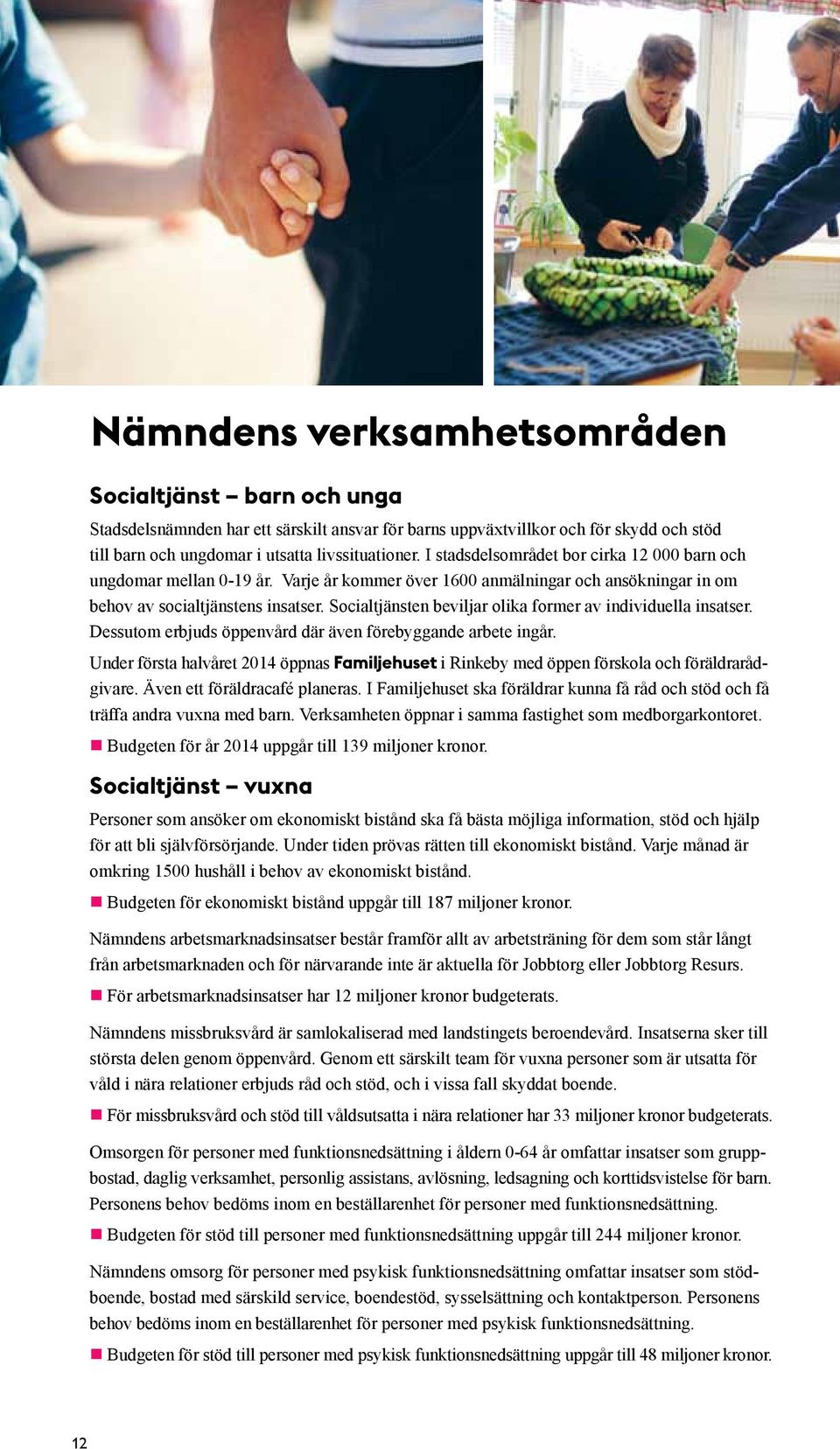 Socialtjänsten beviljar olika former av individuella insatser. Dessutom erbjuds öppenvård där även förebyggande arbete ingår.