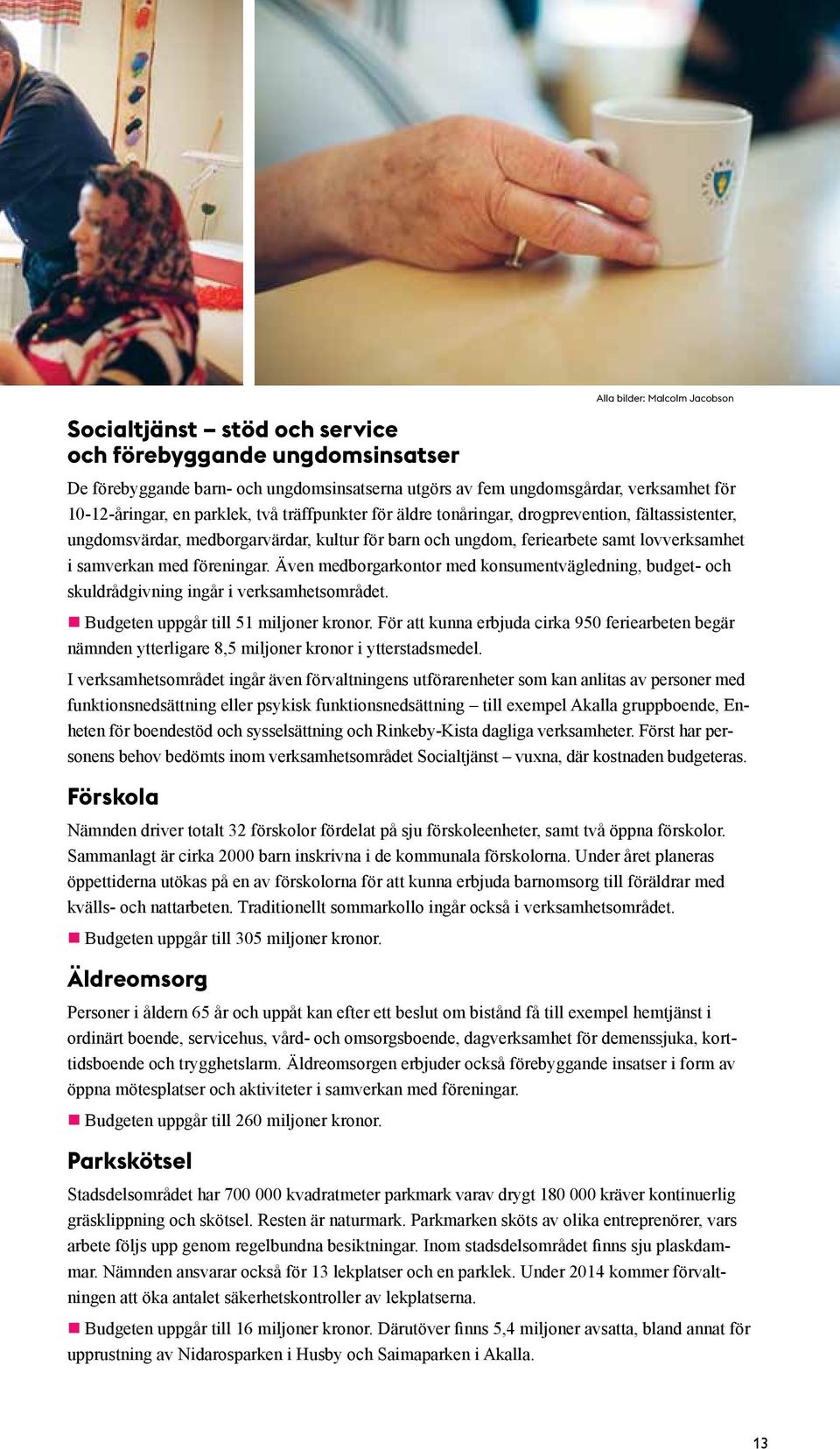 Även medborgarkontor med konsumentvägledning, budget- och skuldrådgivning ingår i verksamhetsområdet. Budgeten uppgår till 51 miljoner kronor.
