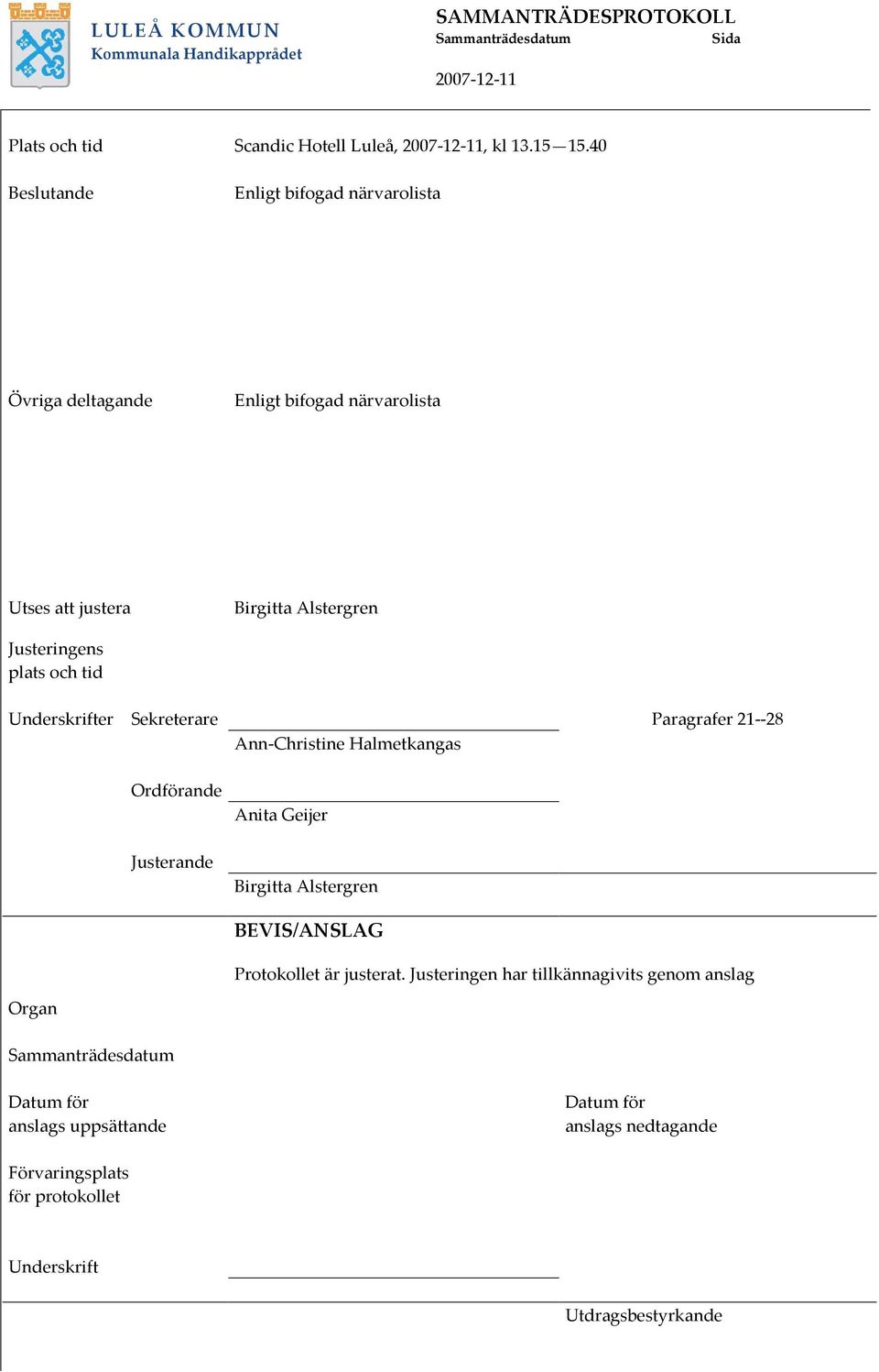 tid Underskrifter Sekreterare Paragrafer 21--28 Ann-Christine Halmetkangas Ordförande Justerande Anita Geijer Birgitta Alstergren BEVIS/ANSLAG