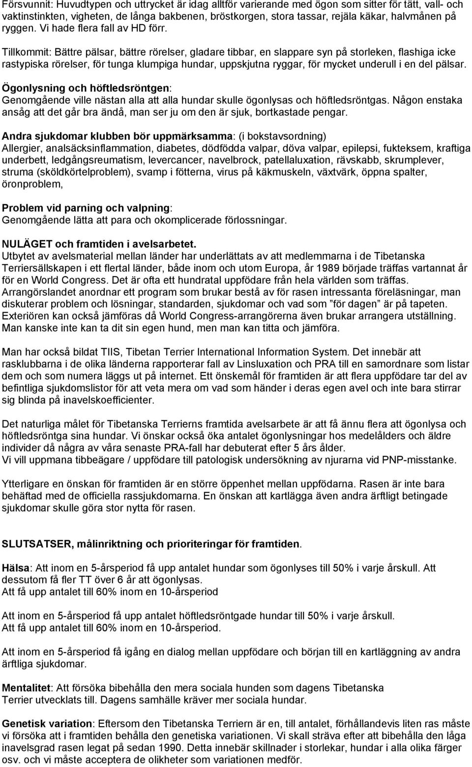 Tillkommit: Bättre pälsar, bättre rörelser, gladare tibbar, en slappare syn på storleken, flashiga icke rastypiska rörelser, för tunga klumpiga hundar, uppskjutna ryggar, för mycket underull i en del