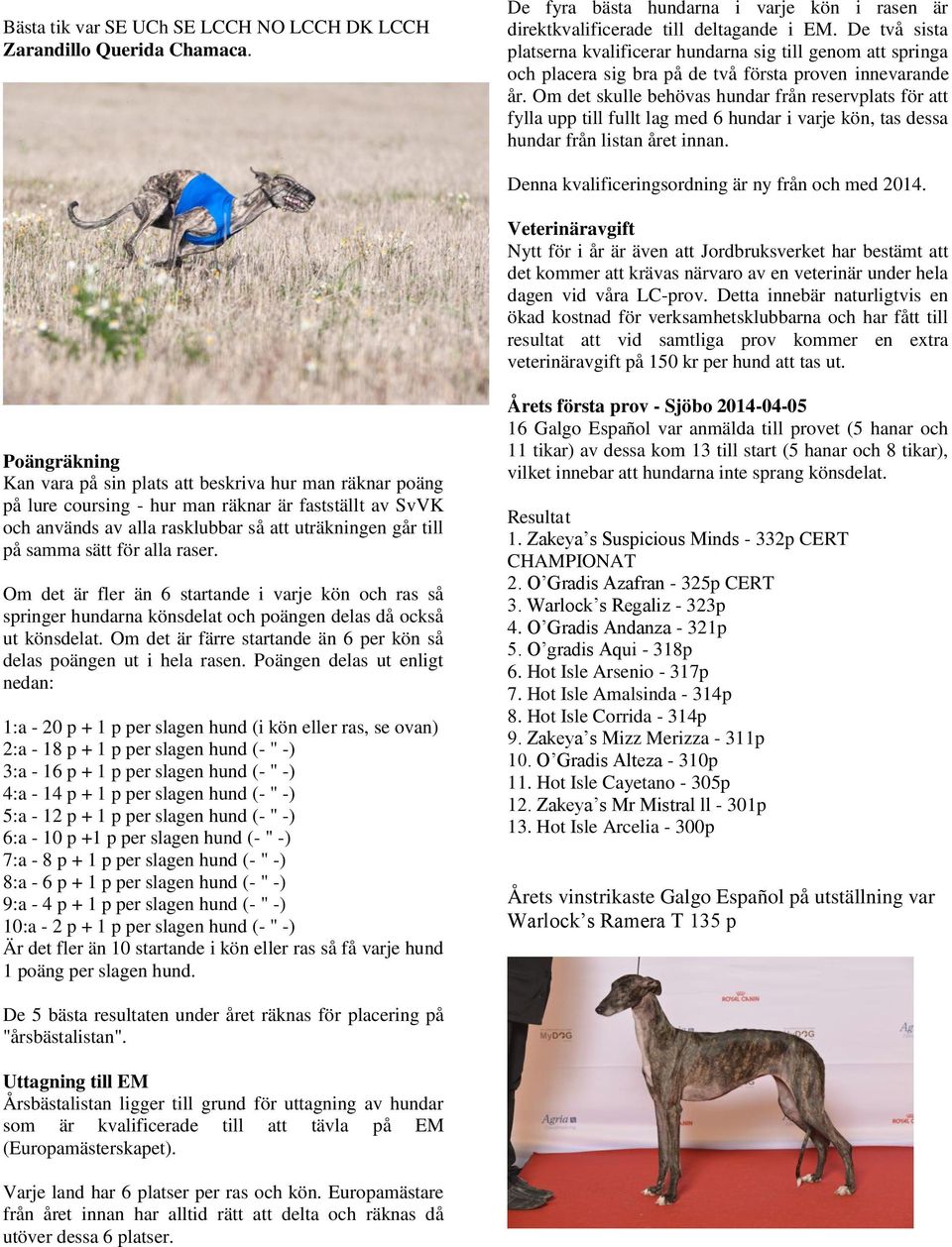 Om det skulle behövas hundar från reservplats för att fylla upp till fullt lag med 6 hundar i varje kön, tas dessa hundar från listan året innan. Denna kvalificeringsordning är ny från och med 2014.