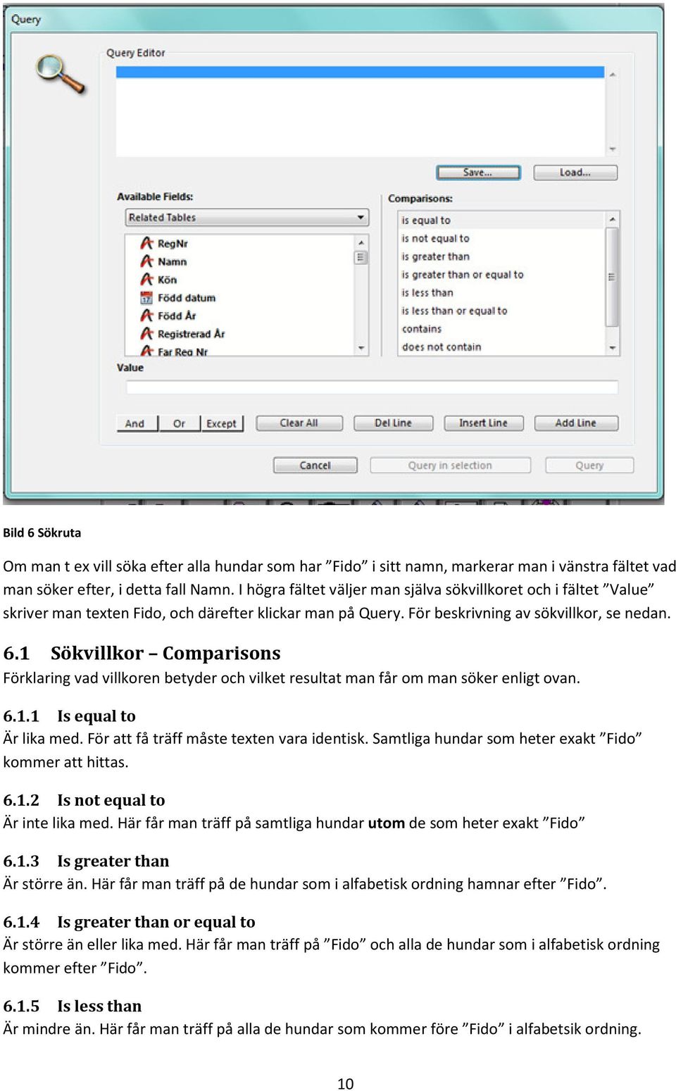 1 Sökvillkor Comparisons Förklaring vad villkoren betyder och vilket resultat man får om man söker enligt ovan. 6.1.1 Is equal to Är lika med. För att få träff måste texten vara identisk.