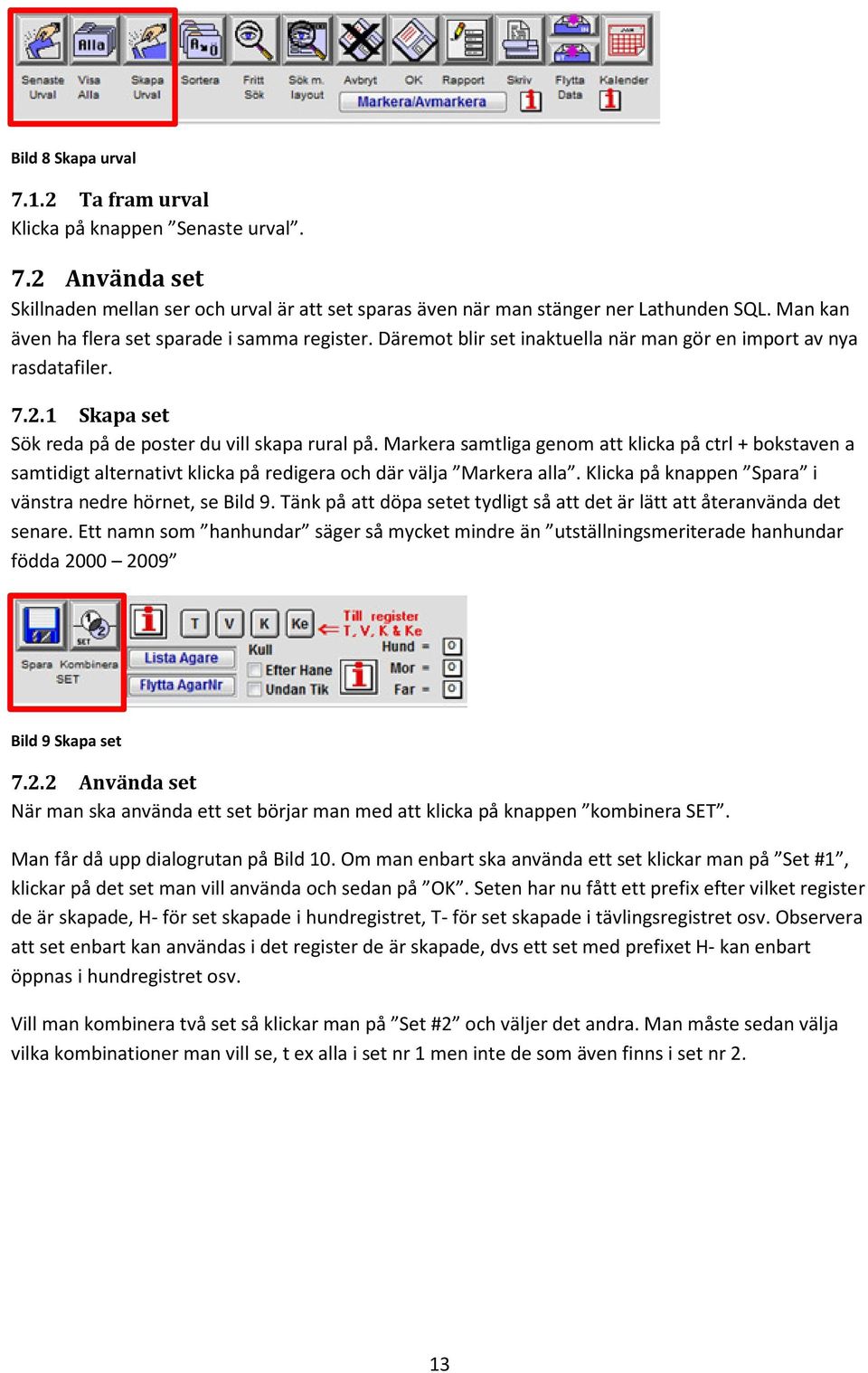 Markera samtliga genom att klicka på ctrl + bokstaven a samtidigt alternativt klicka på redigera och där välja Markera alla. Klicka på knappen Spara i vänstra nedre hörnet, se Bild 9.