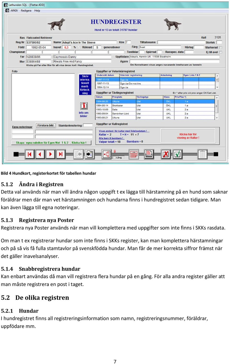 sedan tidigare. Man kan även lägga till egna noteringar. 5.1.3 Registrera nya Poster Registrera nya Poster används när man vill komplettera med uppgifter som inte finns i SKKs rasdata.
