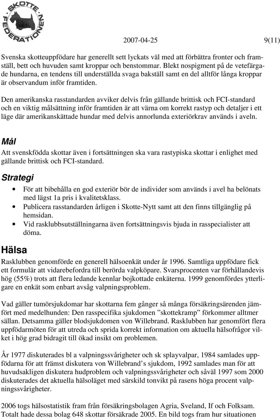 Den amerikanska rasstandarden avviker delvis från gällande brittisk och FCI-standard och en viktig målsättning inför framtiden är att värna om korrekt rastyp och detaljer i ett läge där