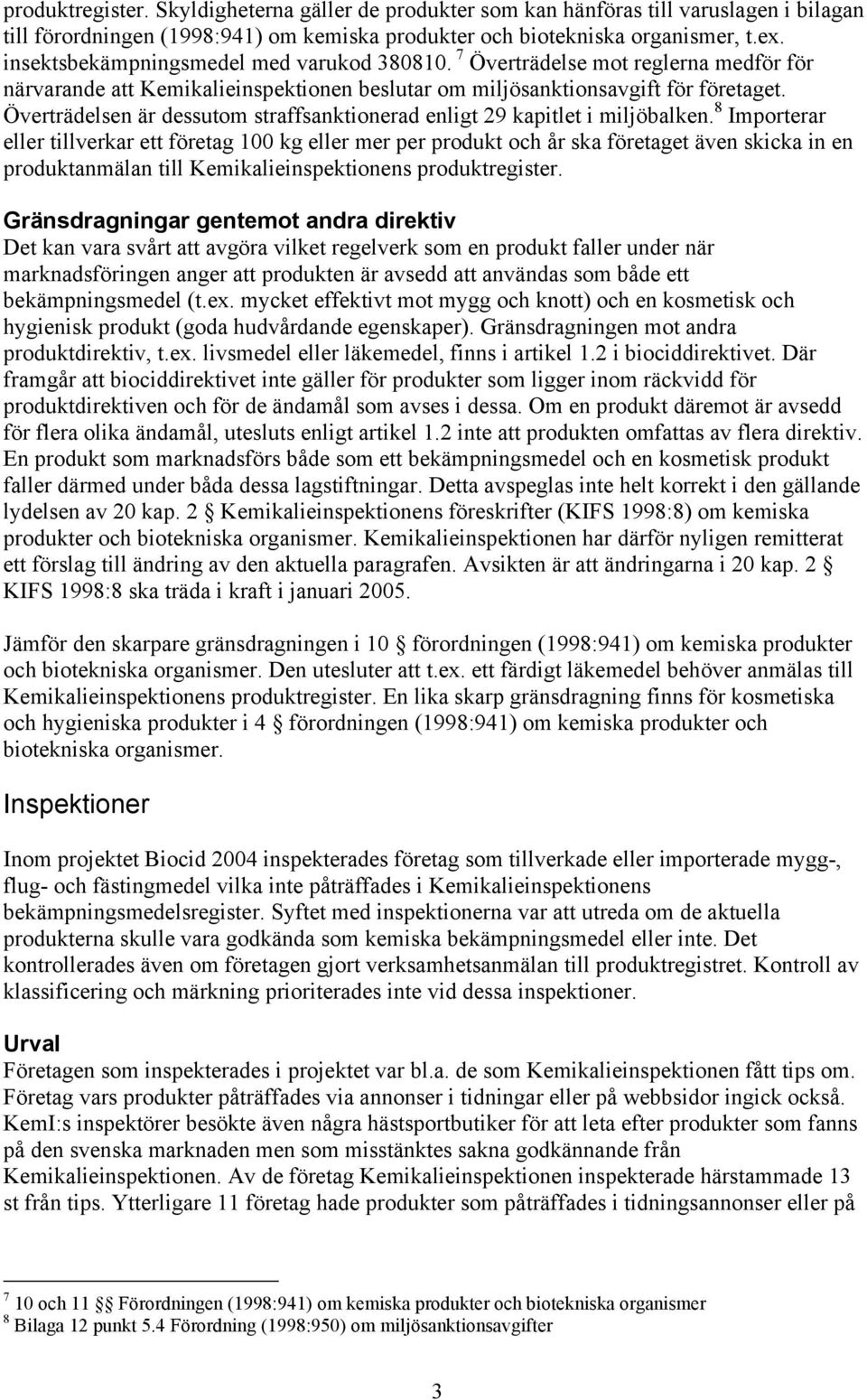 Överträdelsen är dessutom straffsanktionerad enligt 29 kapitlet i miljöbalken.