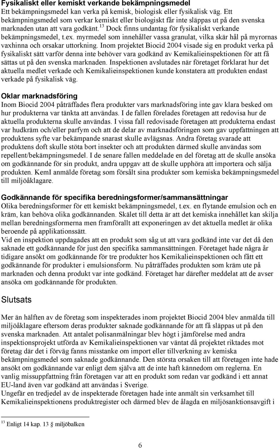 myrmedel som innehåller vassa granulat, vilka skär hål på myrornas vaxhinna och orsakar uttorkning.