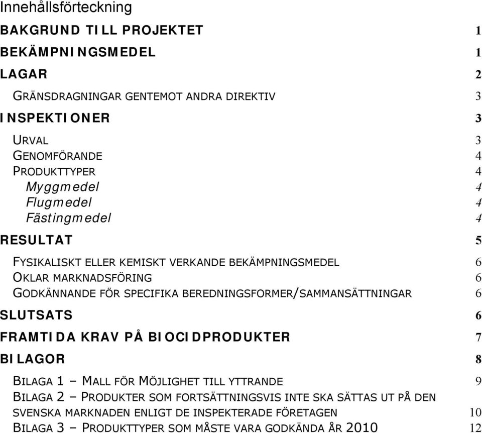 SPECIFIKA BEREDNINGSFORMER/SAMMANSÄTTNINGAR 6 SLUTSATS 6 FRAMTIDA KRAV PÅ BIOCIDPRODUKTER 7 BILAGOR 8 BILAGA 1 MALL FÖR MÖJLIGHET TILL YTTRANDE 9 BILAGA 2