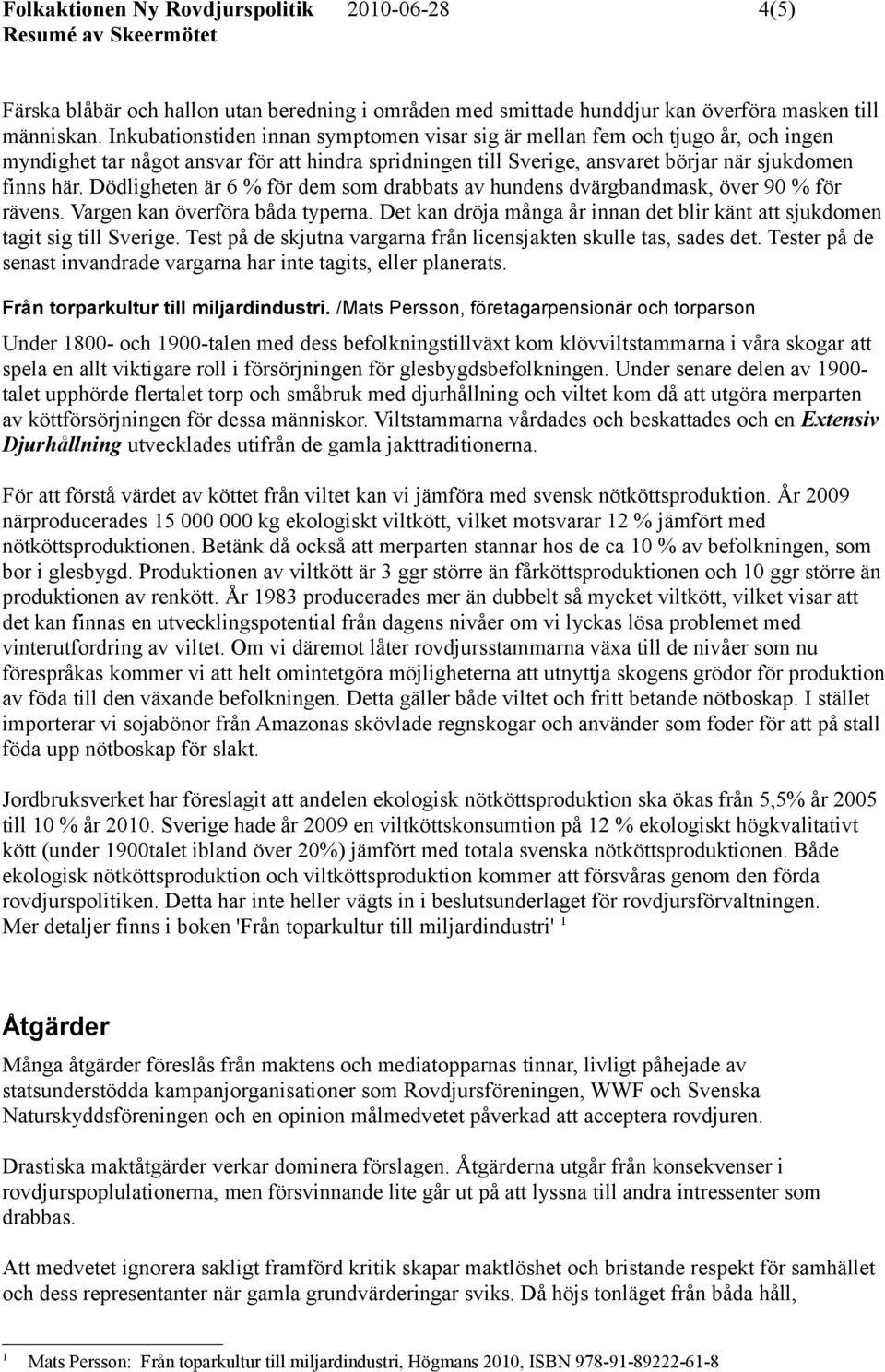 Dödligheten är 6 % för dem som drabbats av hundens dvärgbandmask, över 90 % för rävens. Vargen kan överföra båda typerna.