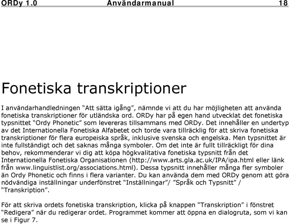 Det innehåller en undertyp av det Internationella Fonetiska Alfabetet och torde vara tillräcklig för att skriva fonetiska transkriptioner för flera europeiska språk, inklusive svenska och engelska.